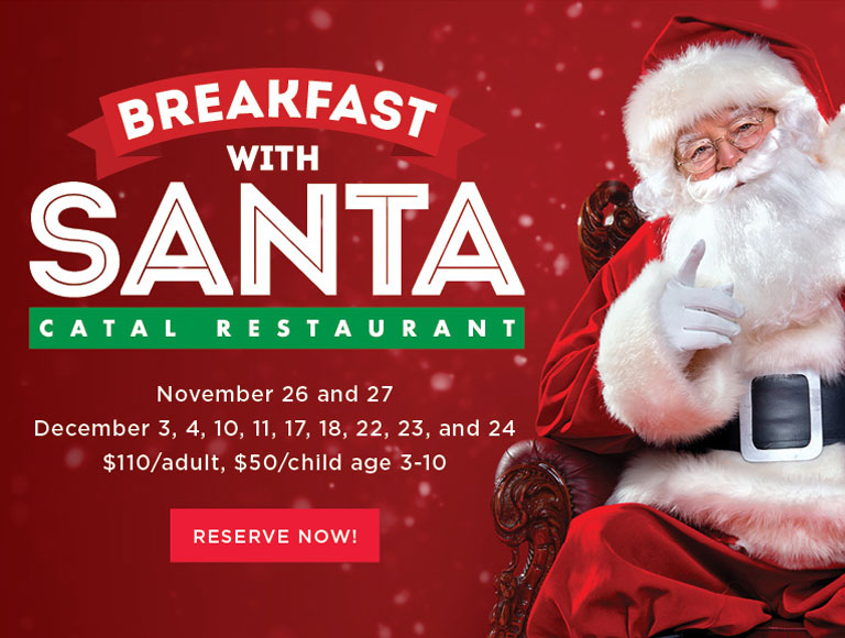 Breakfast with Santa | Catal Restaurant | November 26 & 27, December 3, 4, 10, 11, 17, 18, 22, 23 and 24 | $110/ adult, $50/ child age 3-10 | Reserve Now