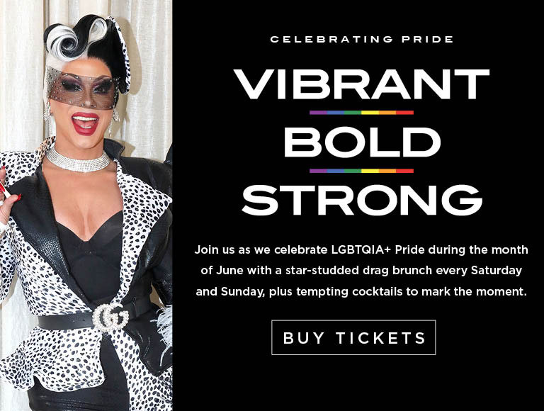 Celebrating Pride | Vibrant, Bold, Strong | Join us as we celebrate LGBTQIA+ Pride during the month of June with a star-studded drag brunch every Saturday and Sunday, plus tempting cocktails to mark the moment. | Buy Tickets