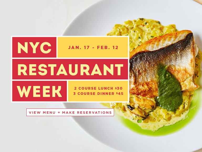 NYC Restaurant Week - Jan 17 - Feb 12 - 2 Course Lunch $30 - 3 Course Dinner $45 - View Menu + Make Reservations