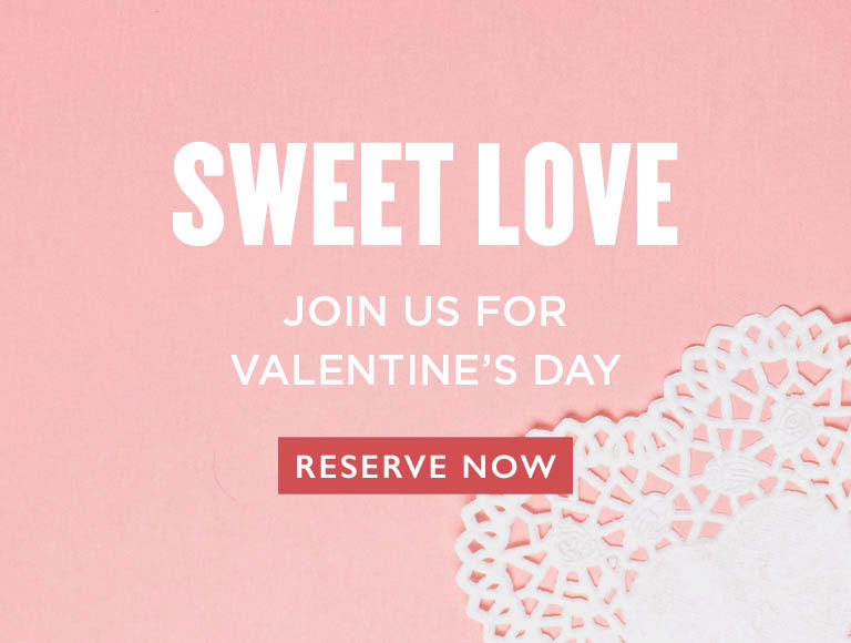 Sweet Love, join us for Valentine's Day | Specials & Reservations