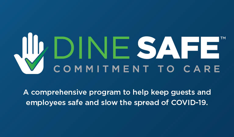 Dine SafeTM | Commitment to Care | A comprehensive program to help keep guests and employees safe and slow the spread of COVID-19. 
